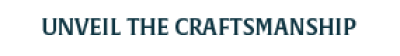 Unveil the Craftsmanship